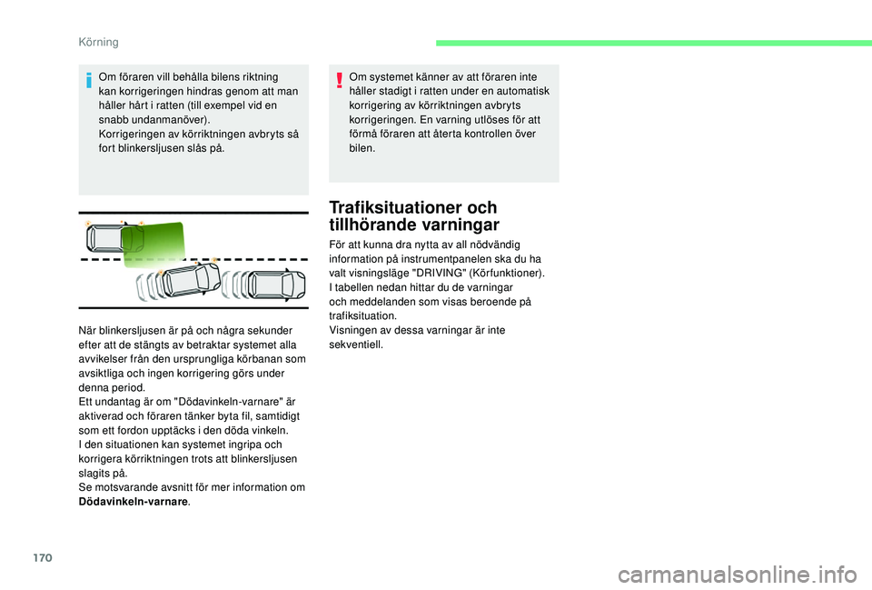 CITROEN C4 SPACETOURER 2021 InstruktionsbÖcker (in Swedish) 170
Om föraren vill behålla bilens riktning
kan korrigeringen hindras genom att man
håller hårt i ratten (till exempel vid en
snabb undanmanöver).
Korrigeringen av körriktningen avbryts så CITROEN C4 SPACETOURER 2021 InstruktionsbÖcker (in Swedish) 170
Om föraren vill behålla bilens riktning
kan korrigeringen hindras genom att man
håller hårt i ratten (till exempel vid en
snabb undanmanöver).
Korrigeringen av körriktningen avbryts så