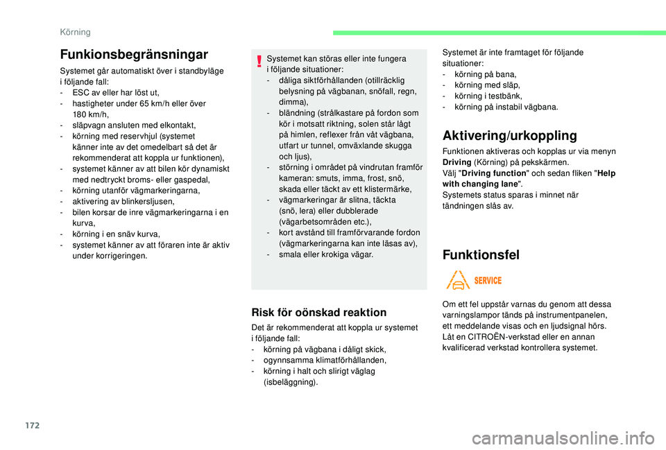 CITROEN C4 SPACETOURER 2021  InstruktionsbÖcker (in Swedish) 172
Det är rekommenderat att koppla ur systemet 
i följande fall:
-
 k

örning på vägbana i
 
 dåligt skick,
-
 o

gynnsamma klimatförhållanden,
-
 k

örning i
 
 halt och slirigt väglag 
(i