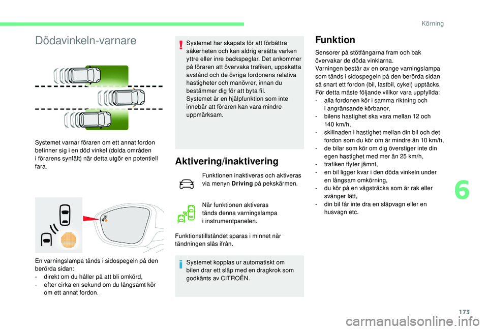 CITROEN C4 SPACETOURER 2021 InstruktionsbÖcker (in Swedish) 173
Dödavinkeln-varnare
Systemet varnar föraren om ett annat fordon
befinner sig i en död vinkel (dolda områden
i
förarens synfält) när detta utgör en potentiell
fara.
En varningslampa t CITROEN C4 SPACETOURER 2021 InstruktionsbÖcker (in Swedish) 173
Dödavinkeln-varnare
Systemet varnar föraren om ett annat fordon
befinner sig i en död vinkel (dolda områden
i
förarens synfält) när detta utgör en potentiell
fara.
En varningslampa t