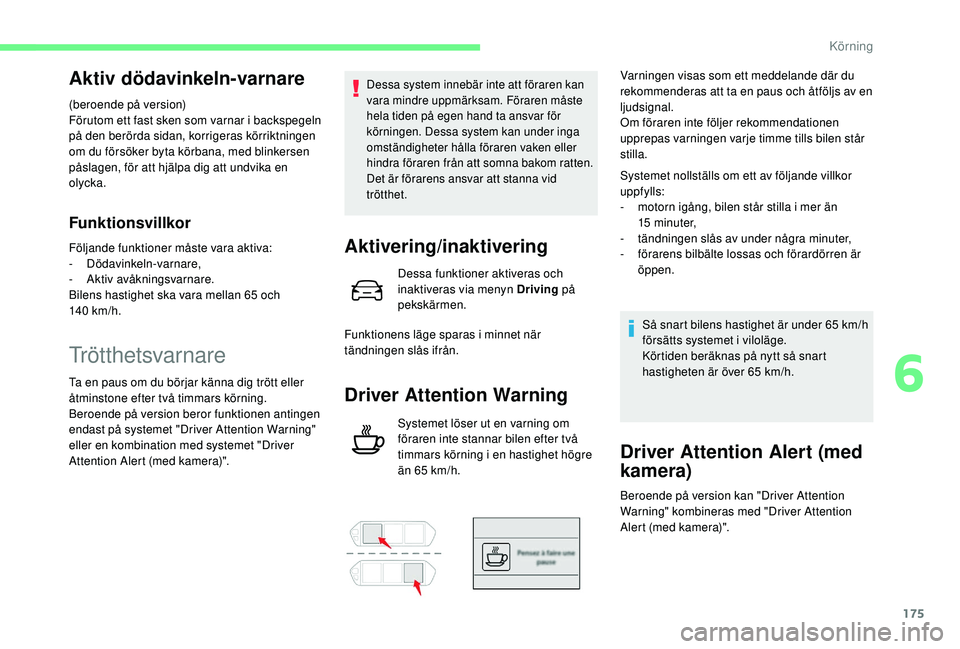 CITROEN C4 SPACETOURER 2021 InstruktionsbÖcker (in Swedish) 175
Aktiv dödavinkeln-varnare
(beroende på version)
Förutom ett fast sken som varnar i backspegeln
på den berörda sidan, korrigeras körriktningen
om du försöker byta körbana, med blinkerse CITROEN C4 SPACETOURER 2021 InstruktionsbÖcker (in Swedish) 175
Aktiv dödavinkeln-varnare
(beroende på version)
Förutom ett fast sken som varnar i backspegeln
på den berörda sidan, korrigeras körriktningen
om du försöker byta körbana, med blinkerse