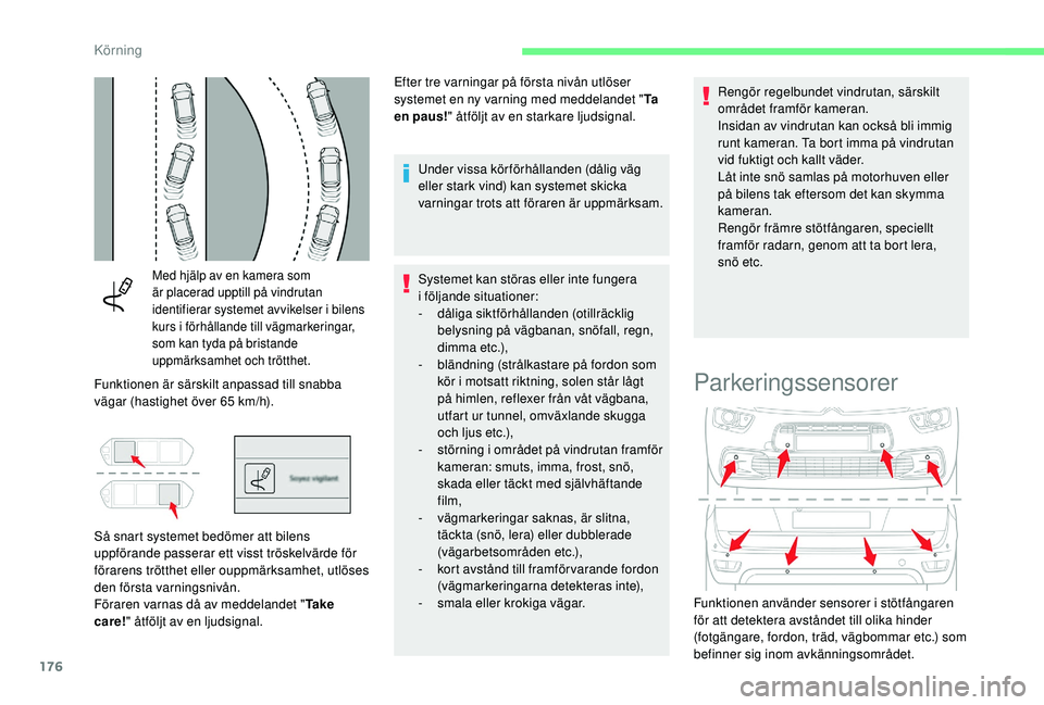 CITROEN C4 SPACETOURER 2021 InstruktionsbÖcker (in Swedish) 176
Med hjälp av en kamera som
är placerad upptill på vindrutan
identifierar systemet avvikelser i bilens
kurs i
förhållande till vägmarkeringar,
som kan tyda på bristande
uppmärksamh CITROEN C4 SPACETOURER 2021 InstruktionsbÖcker (in Swedish) 176
Med hjälp av en kamera som
är placerad upptill på vindrutan
identifierar systemet avvikelser i bilens
kurs i
förhållande till vägmarkeringar,
som kan tyda på bristande
uppmärksamh