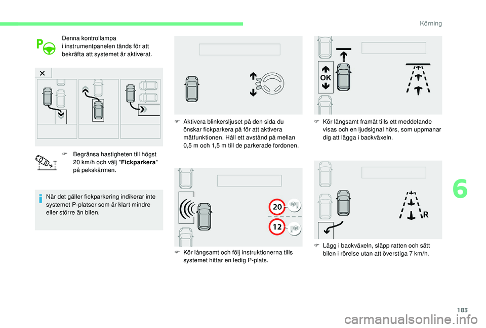 CITROEN C4 SPACETOURER 2021 InstruktionsbÖcker (in Swedish) 183
Denna kontrollampa
i instrumentpanelen tänds för att
bekräfta att systemet är aktiverat.
F
Beg
ränsa hastigheten till högst
20
km/h och välj " Fickparkera"
på pekskärmen CITROEN C4 SPACETOURER 2021 InstruktionsbÖcker (in Swedish) 183
Denna kontrollampa
i instrumentpanelen tänds för att
bekräfta att systemet är aktiverat.
F
Beg
ränsa hastigheten till högst
20
km/h och välj " Fickparkera"
på pekskärmen
