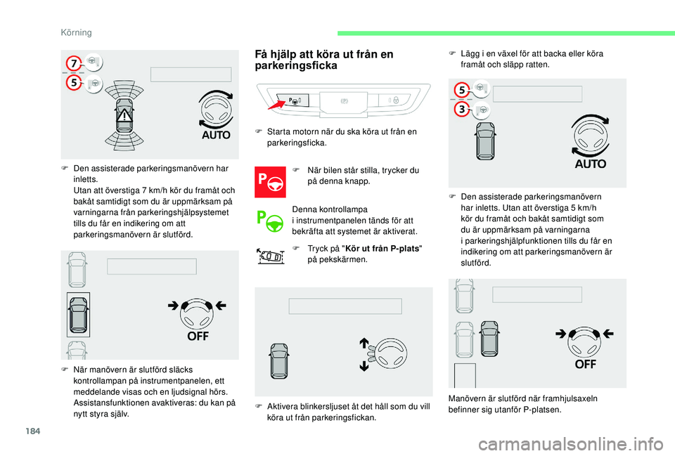 CITROEN C4 SPACETOURER 2021 InstruktionsbÖcker (in Swedish) 184
F Den assisterade parkeringsmanövern har inletts.
Utan att överstiga 7
km/h kör du framåt och
bakåt samtidigt som du är uppmärksam på
varningarna från parkeringshjälpsystemet
tills CITROEN C4 SPACETOURER 2021 InstruktionsbÖcker (in Swedish) 184
F Den assisterade parkeringsmanövern har inletts.
Utan att överstiga 7
km/h kör du framåt och
bakåt samtidigt som du är uppmärksam på
varningarna från parkeringshjälpsystemet
tills