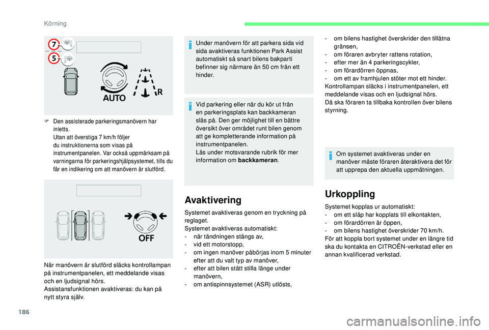 CITROEN C4 SPACETOURER 2021 InstruktionsbÖcker (in Swedish) 186
F Den assisterade parkeringsmanövern har inletts.
Utan att överstiga 7
km/h följer
du instruktionerna som visas på
instrumentpanelen. Var också uppmärksam på
varningarna för parkering CITROEN C4 SPACETOURER 2021 InstruktionsbÖcker (in Swedish) 186
F Den assisterade parkeringsmanövern har inletts.
Utan att överstiga 7
km/h följer
du instruktionerna som visas på
instrumentpanelen. Var också uppmärksam på
varningarna för parkering