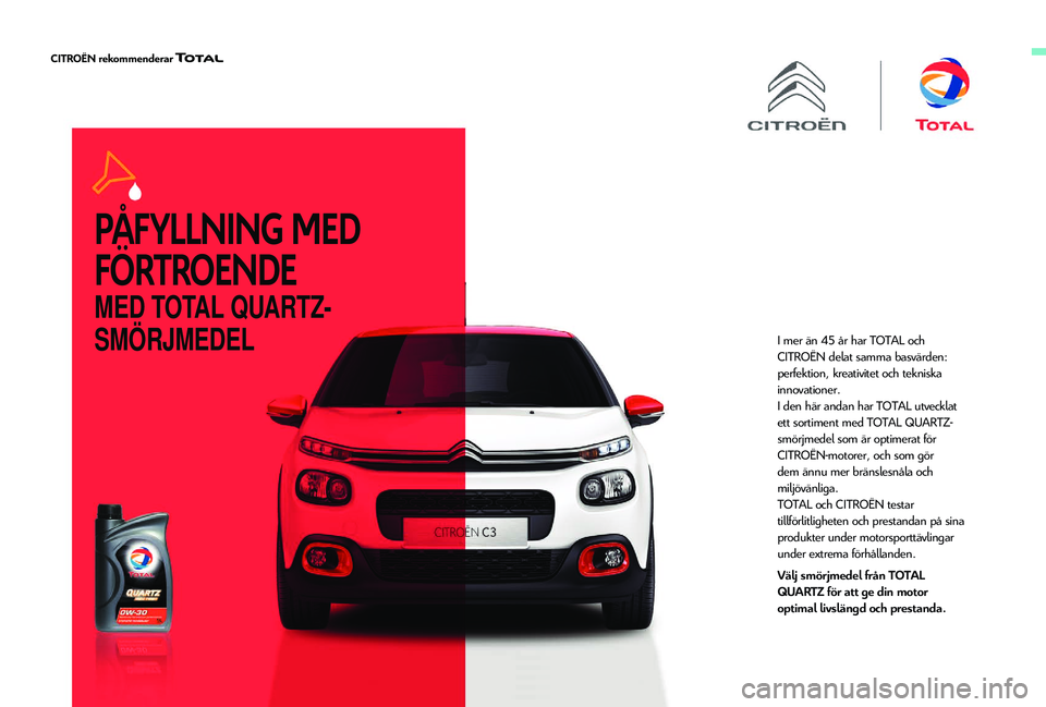 CITROEN C4 SPACETOURER 2021 InstruktionsbÖcker (in Swedish) MED TOTAL QUARTZ-
SMÖRJMEDEL
I mer än 45 år har TOTAL och
CITROËN delat samma basvärden:
perfektion, kreativitet och tekniska
innovationer.
I den här andan har TOTAL utvecklat
ett sortiment CITROEN C4 SPACETOURER 2021 InstruktionsbÖcker (in Swedish) MED TOTAL QUARTZ-
SMÖRJMEDEL
I mer än 45 år har TOTAL och
CITROËN delat samma basvärden:
perfektion, kreativitet och tekniska
innovationer.
I den här andan har TOTAL utvecklat
ett sortiment