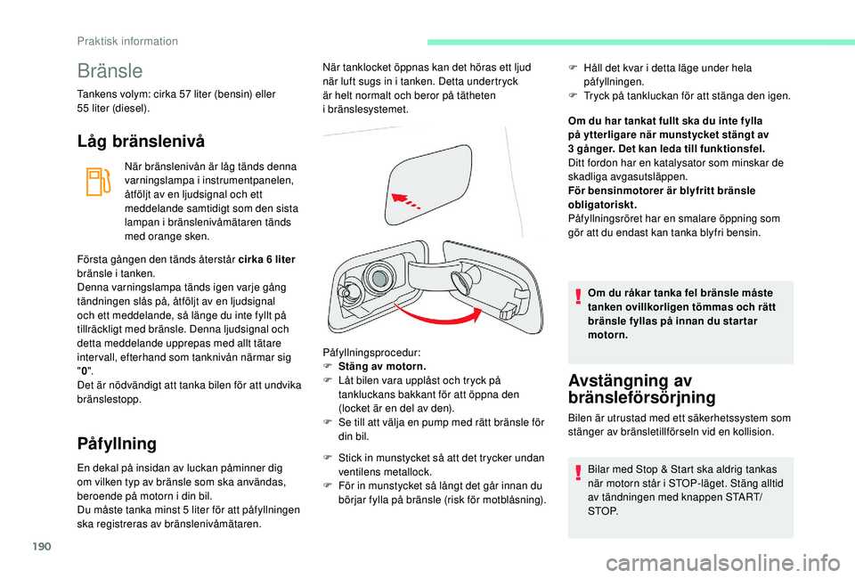 CITROEN C4 SPACETOURER 2021  InstruktionsbÖcker (in Swedish) 190
Bränsle
Tankens volym: cirka 57 liter (bensin) eller 
5 5   liter (diesel).
Låg bränslenivå
När bränslenivån är låg tänds denna 
varningslampa i  instrumentpanelen, 
åtföljt av en ljud