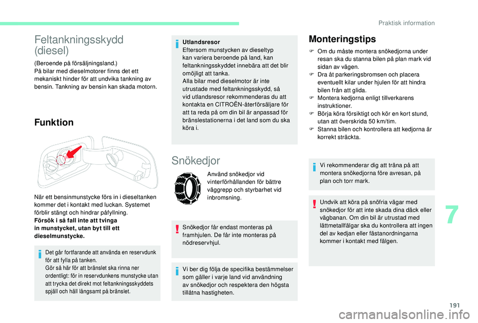 CITROEN C4 SPACETOURER 2021 InstruktionsbÖcker (in Swedish) 191
Feltankningsskydd
(diesel)
(Beroende på försäljningsland.)
På bilar med dieselmotorer finns det ett
mekaniskt hinder för att undvika tankning av
bensin. Tankning av bensin kan skada motorn CITROEN C4 SPACETOURER 2021 InstruktionsbÖcker (in Swedish) 191
Feltankningsskydd
(diesel)
(Beroende på försäljningsland.)
På bilar med dieselmotorer finns det ett
mekaniskt hinder för att undvika tankning av
bensin. Tankning av bensin kan skada motorn