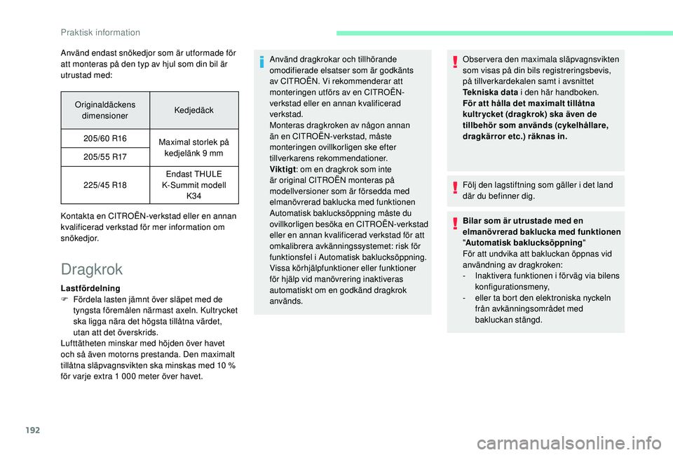 CITROEN C4 SPACETOURER 2021 InstruktionsbÖcker (in Swedish) 192
Använd endast snökedjor som är utformade för
att monteras på den typ av hjul som din bil är
utrustad med:Originaldäckens dimensioner Kedjedäck
205/60
R16Maximal storlek på
kedjelän CITROEN C4 SPACETOURER 2021 InstruktionsbÖcker (in Swedish) 192
Använd endast snökedjor som är utformade för
att monteras på den typ av hjul som din bil är
utrustad med:Originaldäckens dimensioner Kedjedäck
205/60
R16Maximal storlek på
kedjelän