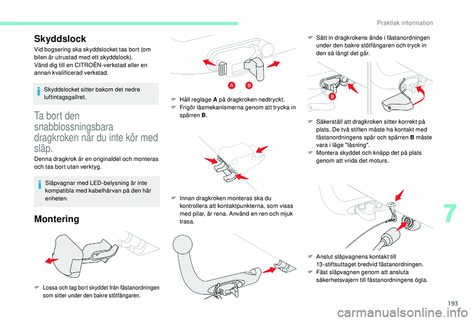 CITROEN C4 SPACETOURER 2021 InstruktionsbÖcker (in Swedish) 193
Ta bort den
snabblossningsbara
dragkroken när du inte kör med
släp.
Denna dragkrok är en originaldel och monteras
och tas bort utan verktyg.Släpvagnar med LED-belysning är inte
kompatib CITROEN C4 SPACETOURER 2021 InstruktionsbÖcker (in Swedish) 193
Ta bort den
snabblossningsbara
dragkroken när du inte kör med
släp.
Denna dragkrok är en originaldel och monteras
och tas bort utan verktyg.Släpvagnar med LED-belysning är inte
kompatib
