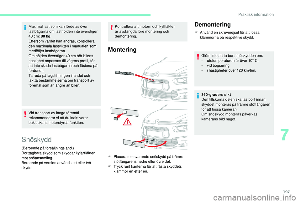 CITROEN C4 SPACETOURER 2021 InstruktionsbÖcker (in Swedish) 197
Maximal last som kan fördelas över
lastbågarna om lasthöjden inte överstiger
40 cm: 80 kg.
Eftersom värdet kan ändras, kontrollera
den maximala lastvikten i
manualen som
medfölje CITROEN C4 SPACETOURER 2021 InstruktionsbÖcker (in Swedish) 197
Maximal last som kan fördelas över
lastbågarna om lasthöjden inte överstiger
40 cm: 80 kg.
Eftersom värdet kan ändras, kontrollera
den maximala lastvikten i
manualen som
medfölje