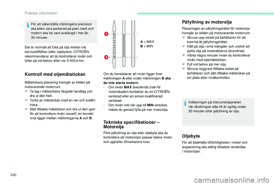 CITROEN C4 SPACETOURER 2021 InstruktionsbÖcker (in Swedish) 200
Om du konstaterar att nivån ligger över
märkningen A eller under märkningen B ska
du inte star ta motorn.
-
O
m nivån MAX överskrids (risk för
motorskador) kontaktar du en CITROËN-
CITROEN C4 SPACETOURER 2021 InstruktionsbÖcker (in Swedish) 200
Om du konstaterar att nivån ligger över
märkningen A eller under märkningen B ska
du inte star ta motorn.
-
O
m nivån MAX överskrids (risk för
motorskador) kontaktar du en CITROËN-