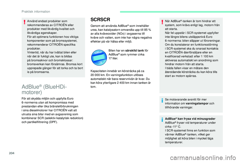 CITROEN C4 SPACETOURER 2021 InstruktionsbÖcker (in Swedish) 204
Använd endast produkter som
rekommenderas av CITROËN eller
produkter med likvärdig kvalitet och
likvärdiga egenskaper.
För att optimera funktionen hos viktiga
komponenter som på bromssys CITROEN C4 SPACETOURER 2021 InstruktionsbÖcker (in Swedish) 204
Använd endast produkter som
rekommenderas av CITROËN eller
produkter med likvärdig kvalitet och
likvärdiga egenskaper.
För att optimera funktionen hos viktiga
komponenter som på bromssys