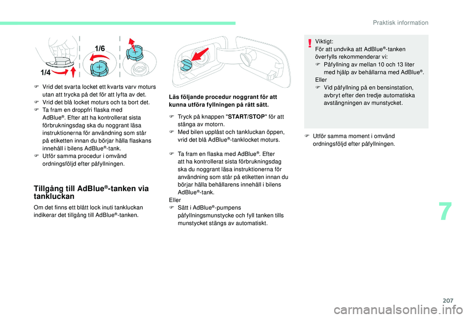 CITROEN C4 SPACETOURER 2021 InstruktionsbÖcker (in Swedish) 207
Tillgång till AdBlue®-tanken via
tankluckan
Om det finns ett blått lock inuti tankluckan
indikerar det tillgång till AdBlue®-tanken. Läs följande procedur noggrant för att
kunna utföra CITROEN C4 SPACETOURER 2021 InstruktionsbÖcker (in Swedish) 207
Tillgång till AdBlue®-tanken via
tankluckan
Om det finns ett blått lock inuti tankluckan
indikerar det tillgång till AdBlue®-tanken. Läs följande procedur noggrant för att
kunna utföra