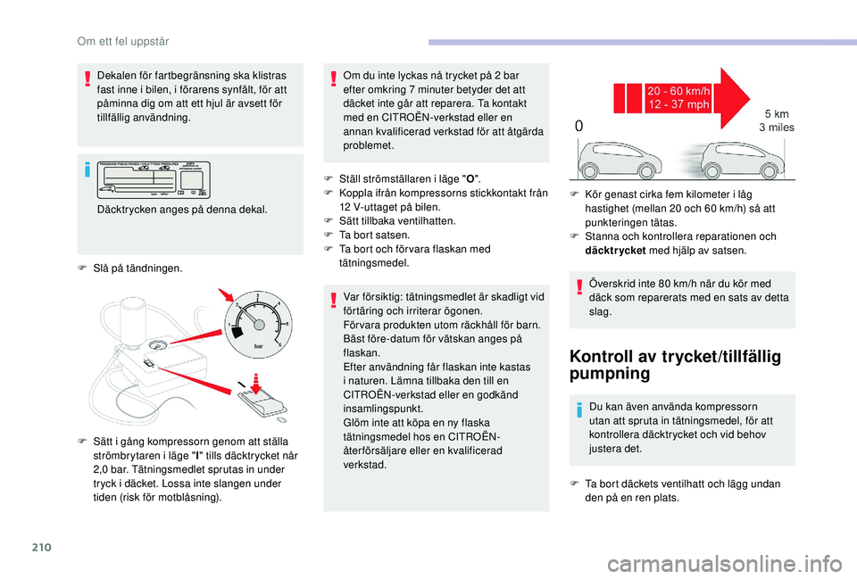 CITROEN C4 SPACETOURER 2021 InstruktionsbÖcker (in Swedish) 210
Dekalen för fartbegränsning ska klistras
fast inne i bilen, i förarens synfält, för att
påminna dig om att ett hjul är avsett för
tillfällig användning.
Däcktrycken anges på denna CITROEN C4 SPACETOURER 2021 InstruktionsbÖcker (in Swedish) 210
Dekalen för fartbegränsning ska klistras
fast inne i bilen, i förarens synfält, för att
påminna dig om att ett hjul är avsett för
tillfällig användning.
Däcktrycken anges på denna