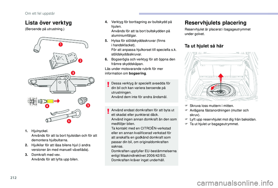 CITROEN C4 SPACETOURER 2021 InstruktionsbÖcker (in Swedish) 212
Lista över verktyg
(Beroende på utrustning.)4.
Verktyg för borttagning av bultskydd på
hjulen.
Används för att ta bort bultskydden på
aluminiumfälgar.
5. Hylsa för stöldskyddsskruvar ( CITROEN C4 SPACETOURER 2021 InstruktionsbÖcker (in Swedish) 212
Lista över verktyg
(Beroende på utrustning.)4.
Verktyg för borttagning av bultskydd på
hjulen.
Används för att ta bort bultskydden på
aluminiumfälgar.
5. Hylsa för stöldskyddsskruvar (