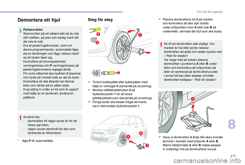 CITROEN C4 SPACETOURER 2021 InstruktionsbÖcker (in Swedish) 217
Demontera ett hjul
* läge P för automatlåda
Parkera bilen
Stanna bilen på ett sådant sätt att du inte
stör trafiken, på plan och stadig mark där
det inte är halt.
Dra åt parkeringsbr CITROEN C4 SPACETOURER 2021 InstruktionsbÖcker (in Swedish) 217
Demontera ett hjul
* läge P för automatlåda
Parkera bilen
Stanna bilen på ett sådant sätt att du inte
stör trafiken, på plan och stadig mark där
det inte är halt.
Dra åt parkeringsbr