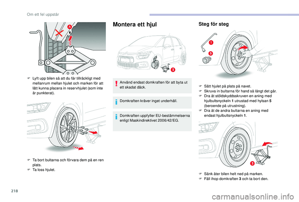 CITROEN C4 SPACETOURER 2021  InstruktionsbÖcker (in Swedish) 218
Montera ett hjul
F Lyft upp bilen så att du får tillräckligt med mellanrum mellan hjulet och marken för att 
lätt kunna placera in reser vhjulet (som inte 
är punkterat).
F
 
T
 a bort bulta