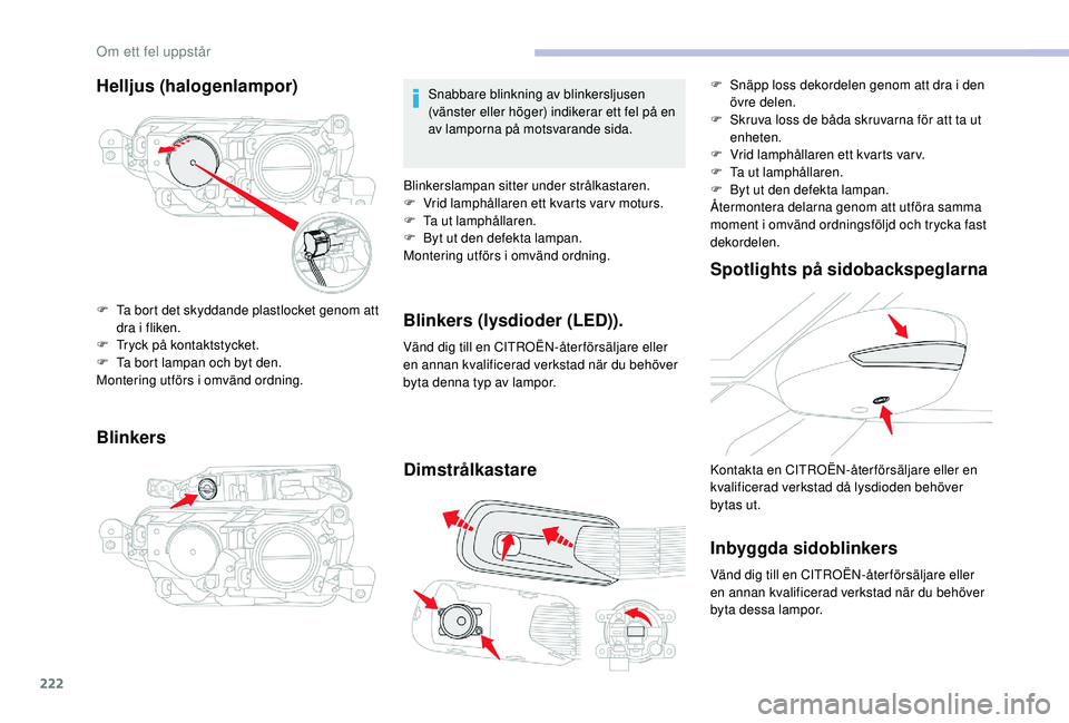 CITROEN C4 SPACETOURER 2021 InstruktionsbÖcker (in Swedish) 222
Helljus (halogenlampor)
Blinkers
F Ta bort det skyddande plastlocket genom att dra i fliken.
F
T
ryck på kontaktstycket.
F
T
a bort lampan och byt den.
Montering utförs i
omvänd ordni CITROEN C4 SPACETOURER 2021 InstruktionsbÖcker (in Swedish) 222
Helljus (halogenlampor)
Blinkers
F Ta bort det skyddande plastlocket genom att dra i fliken.
F
T
ryck på kontaktstycket.
F
T
a bort lampan och byt den.
Montering utförs i
omvänd ordni