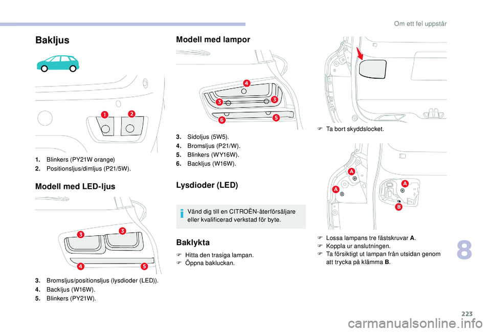 CITROEN C4 SPACETOURER 2021 InstruktionsbÖcker (in Swedish) 223
Bakljus
1.Blinkers (PY21W orange)
2. Positionsljus/dimljus (P21/5W).
Modell med LED-ljus
3.Bromsljus/positionsljus (lysdioder (LED)).
4. Backljus (W16W).
5. Blinkers (PY21W).
Modell med lampor
3.S CITROEN C4 SPACETOURER 2021 InstruktionsbÖcker (in Swedish) 223
Bakljus
1.Blinkers (PY21W orange)
2. Positionsljus/dimljus (P21/5W).
Modell med LED-ljus
3.Bromsljus/positionsljus (lysdioder (LED)).
4. Backljus (W16W).
5. Blinkers (PY21W).
Modell med lampor
3.S