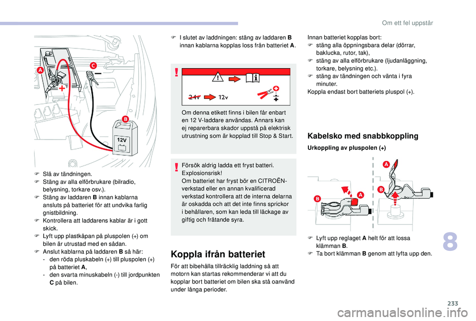 CITROEN C4 SPACETOURER 2021 InstruktionsbÖcker (in Swedish) 233
Koppla ifrån batteriet
För att bibehålla tillräcklig laddning så att
motorn kan startas rekommenderar vi att du
kopplar bort batteriet om bilen ska stå oanvänd
under långa perioder.
Kab CITROEN C4 SPACETOURER 2021 InstruktionsbÖcker (in Swedish) 233
Koppla ifrån batteriet
För att bibehålla tillräcklig laddning så att
motorn kan startas rekommenderar vi att du
kopplar bort batteriet om bilen ska stå oanvänd
under långa perioder.
Kab