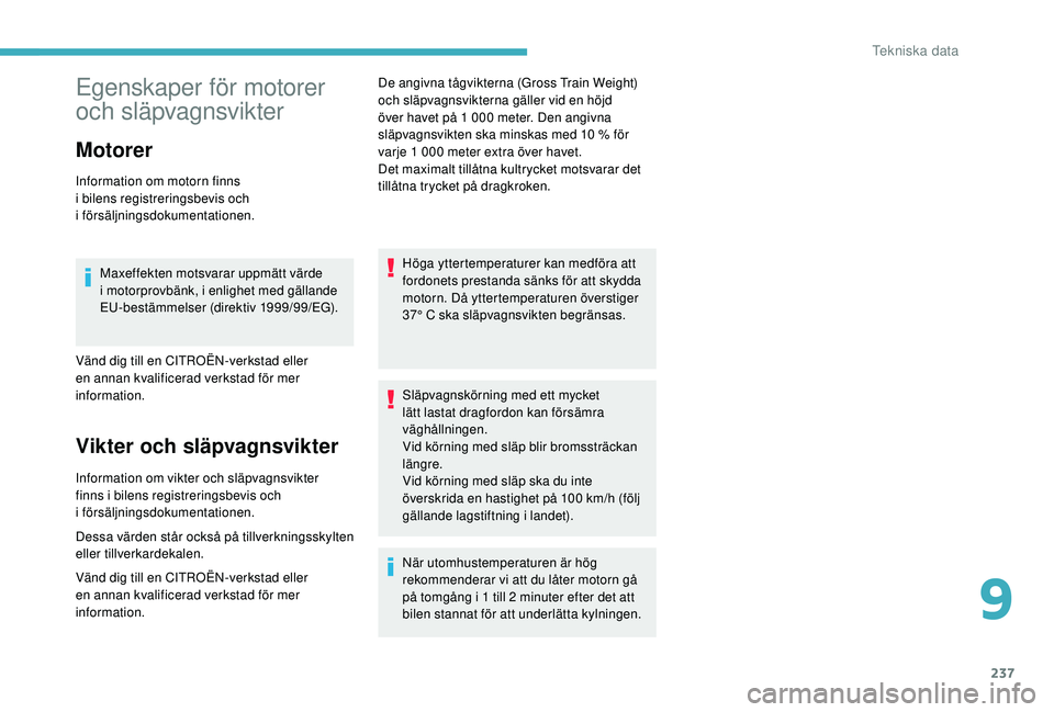 CITROEN C4 SPACETOURER 2021 InstruktionsbÖcker (in Swedish) 237
Egenskaper för motorer
och släpvagnsvikter
Motorer
Information om motorn finns
i bilens registreringsbevis och
i
försäljningsdokumentationen.
Maxeffekten motsvarar uppmätt värde
i
CITROEN C4 SPACETOURER 2021 InstruktionsbÖcker (in Swedish) 237
Egenskaper för motorer
och släpvagnsvikter
Motorer
Information om motorn finns
i bilens registreringsbevis och
i
försäljningsdokumentationen.
Maxeffekten motsvarar uppmätt värde
i
