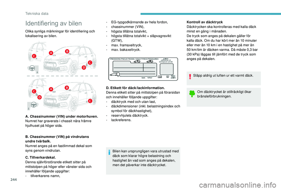 CITROEN C4 SPACETOURER 2021 InstruktionsbÖcker (in Swedish) 244
Identifiering av bilen
Olika synliga märkningar för identifiering och
lokalisering av bilen.
A. Chassinummer (VIN) under motorhuven.
Numret har graverats i chassit nära främre
hjulhuset p CITROEN C4 SPACETOURER 2021 InstruktionsbÖcker (in Swedish) 244
Identifiering av bilen
Olika synliga märkningar för identifiering och
lokalisering av bilen.
A. Chassinummer (VIN) under motorhuven.
Numret har graverats i chassit nära främre
hjulhuset p