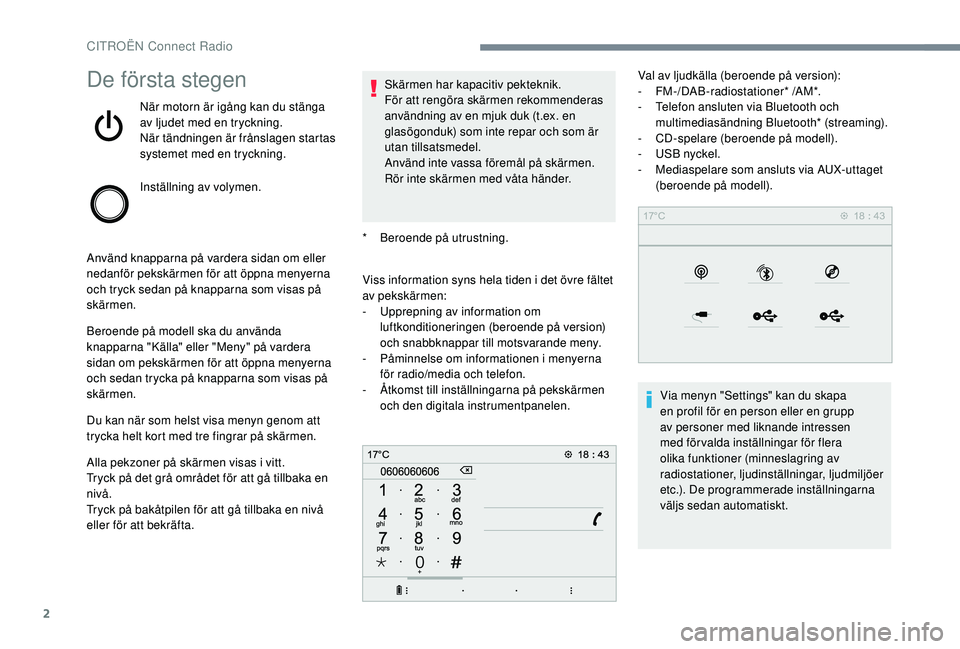 CITROEN C4 SPACETOURER 2021 InstruktionsbÖcker (in Swedish) 2
De första stegen
När motorn är igång kan du stänga
av ljudet med en tryckning.
När tändningen är frånslagen startas
systemet med en tryckning.
Inställning av volymen.
Använd knapparna p CITROEN C4 SPACETOURER 2021 InstruktionsbÖcker (in Swedish) 2
De första stegen
När motorn är igång kan du stänga
av ljudet med en tryckning.
När tändningen är frånslagen startas
systemet med en tryckning.
Inställning av volymen.
Använd knapparna p