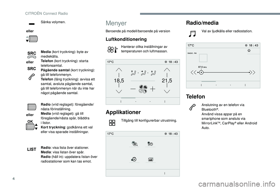 CITROEN C4 SPACETOURER 2021 InstruktionsbÖcker (in Swedish) 4
21,518,5
eller Sänka volymen.
eller Media
(kort tryckning): byte av
mediekälla.
Telefon (kort tryckning): starta
telefonsamtal.
Pågående samtal (kort tryckning):
gå till telefonmenyn.
CITROEN C4 SPACETOURER 2021 InstruktionsbÖcker (in Swedish) 4
21,518,5
eller Sänka volymen.
eller Media
(kort tryckning): byte av
mediekälla.
Telefon (kort tryckning): starta
telefonsamtal.
Pågående samtal (kort tryckning):
gå till telefonmenyn.