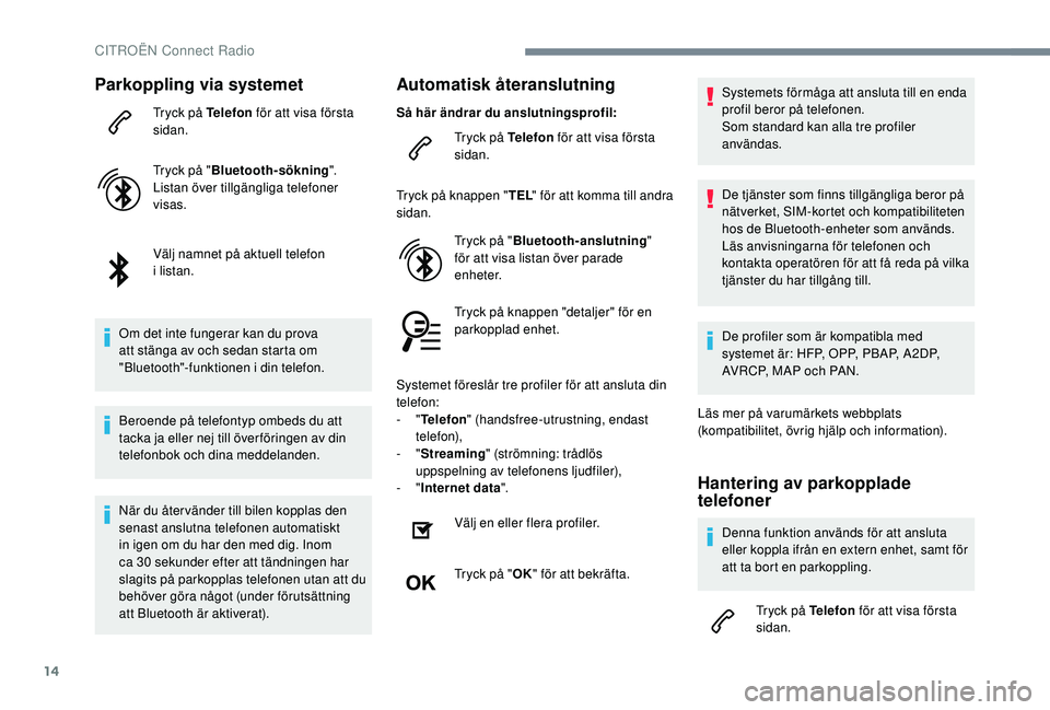 CITROEN C4 SPACETOURER 2021 InstruktionsbÖcker (in Swedish) 14
Parkoppling via systemet
Tryck på Telefon för att visa första
sidan.
Tryck på " Bluetooth-sökning ".
Listan över tillgängliga telefoner
visas.
Välj namnet på aktuell telefon
i
CITROEN C4 SPACETOURER 2021 InstruktionsbÖcker (in Swedish) 14
Parkoppling via systemet
Tryck på Telefon för att visa första
sidan.
Tryck på " Bluetooth-sökning ".
Listan över tillgängliga telefoner
visas.
Välj namnet på aktuell telefon
i