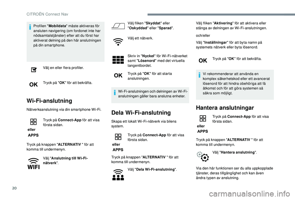CITROEN C4 SPACETOURER 2021 InstruktionsbÖcker (in Swedish) 20
Profilen "Mobildata " måste aktiveras för
ansluten navigering (om fordonet inte har
nödsamtalstjänster) efter att du först har
aktiverat delning på den här anslutningen
på din s CITROEN C4 SPACETOURER 2021 InstruktionsbÖcker (in Swedish) 20
Profilen "Mobildata " måste aktiveras för
ansluten navigering (om fordonet inte har
nödsamtalstjänster) efter att du först har
aktiverat delning på den här anslutningen
på din s
