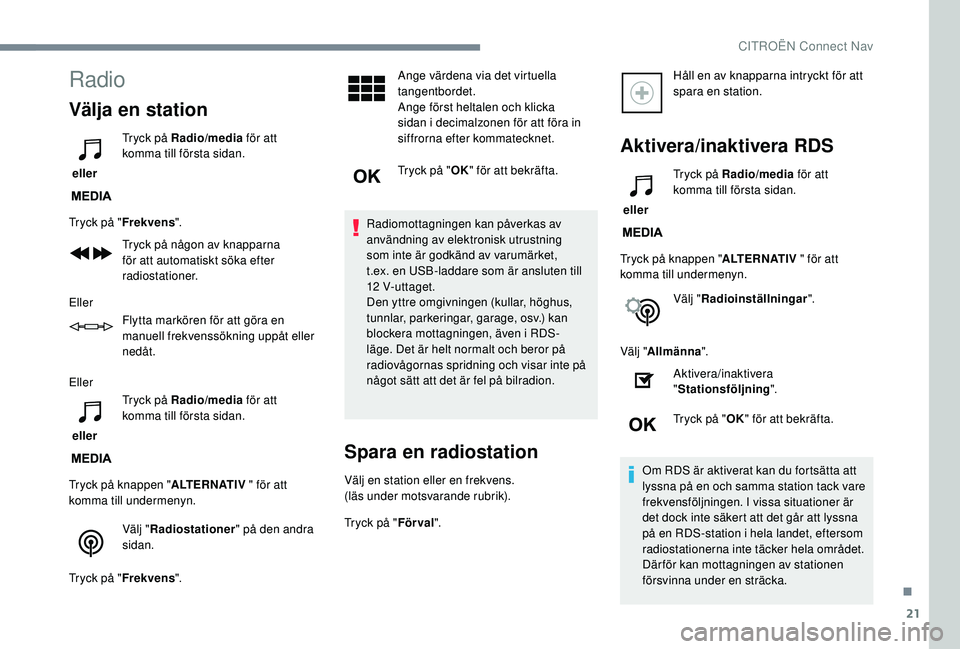 CITROEN C4 SPACETOURER 2021  InstruktionsbÖcker (in Swedish) 21
Radio
Välja en station
 eller Tryck på Radio/media
 för att 
komma till första sidan.
Tryck på " Frekvens".
Tryck på någon av knapparna 
för att automatiskt söka efter 
radiostatio
