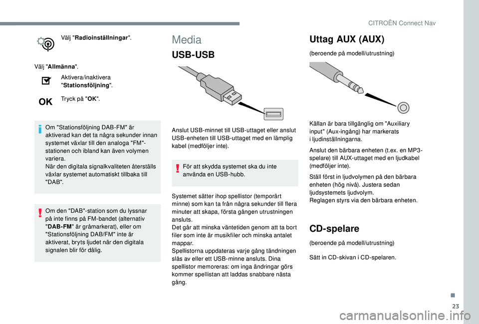 CITROEN C4 SPACETOURER 2021  InstruktionsbÖcker (in Swedish) 23
Välj "Radioinställningar ".
Välj " Allmänna ".
Aktivera/inaktivera 
" Stationsföljning ".
Tryck på " OK".
Om "Stationsföljning DAB-FM" är 
aktiverad 