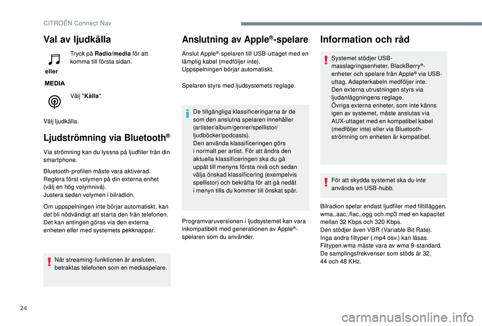 CITROEN C4 SPACETOURER 2021 InstruktionsbÖcker (in Swedish) 24
Val av ljudkälla
eller Tryck på Radio/media
för att
komma till första sidan.
Välj " Källa ".
Välj ljudkälla.
Ljudströmning via Bluetooth®
Via strömning kan du lyssna på ljudf CITROEN C4 SPACETOURER 2021 InstruktionsbÖcker (in Swedish) 24
Val av ljudkälla
eller Tryck på Radio/media
för att
komma till första sidan.
Välj " Källa ".
Välj ljudkälla.
Ljudströmning via Bluetooth®
Via strömning kan du lyssna på ljudf
