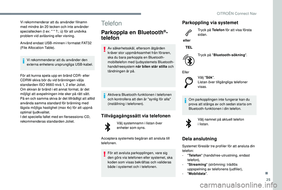CITROEN C4 SPACETOURER 2021  InstruktionsbÖcker (in Swedish) 25
Vi rekommenderar att du använder filnamn 
med mindre än 20  tecken och inte använder 
specialtecken (t ex: " " ?.; ù) för att undvika 
problem vid avläsning eller visning.
Använd end