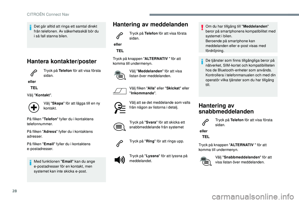 CITROEN C4 SPACETOURER 2021 InstruktionsbÖcker (in Swedish) 28
Det går alltid att ringa ett samtal direkt
från telefonen. Av säkerhetsskäl bör du
i så fall stanna bilen.
Hantera kontakter/poster
eller Tryck på Telefon
för att visa första
sidan. CITROEN C4 SPACETOURER 2021 InstruktionsbÖcker (in Swedish) 28
Det går alltid att ringa ett samtal direkt
från telefonen. Av säkerhetsskäl bör du
i så fall stanna bilen.
Hantera kontakter/poster
eller Tryck på Telefon
för att visa första
sidan.