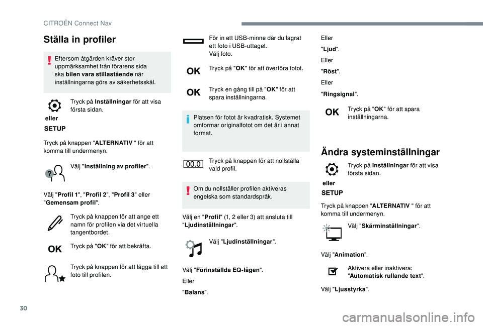 CITROEN C4 SPACETOURER 2021 InstruktionsbÖcker (in Swedish) 30
Ställa in profiler
Eftersom åtgärden kräver stor
uppmärksamhet från förarens sida
ska bilen vara stillastående när
inställningarna görs av säkerhetsskäl.
eller Tryck på Inställn CITROEN C4 SPACETOURER 2021 InstruktionsbÖcker (in Swedish) 30
Ställa in profiler
Eftersom åtgärden kräver stor
uppmärksamhet från förarens sida
ska bilen vara stillastående när
inställningarna görs av säkerhetsskäl.
eller Tryck på Inställn