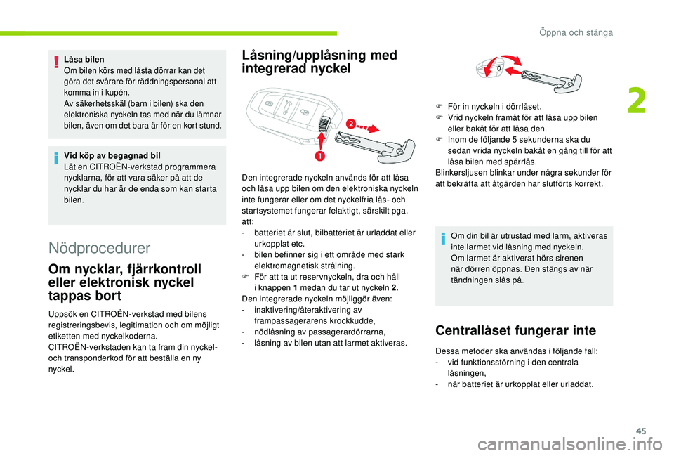 CITROEN C4 SPACETOURER 2021 InstruktionsbÖcker (in Swedish) 45
Låsa bilen
Om bilen körs med låsta dörrar kan det
göra det svårare för räddningspersonal att
komma in i kupén.
Av säkerhetsskäl (barn i
bilen) ska den
elektroniska nyckeln tas med CITROEN C4 SPACETOURER 2021 InstruktionsbÖcker (in Swedish) 45
Låsa bilen
Om bilen körs med låsta dörrar kan det
göra det svårare för räddningspersonal att
komma in i kupén.
Av säkerhetsskäl (barn i
bilen) ska den
elektroniska nyckeln tas med