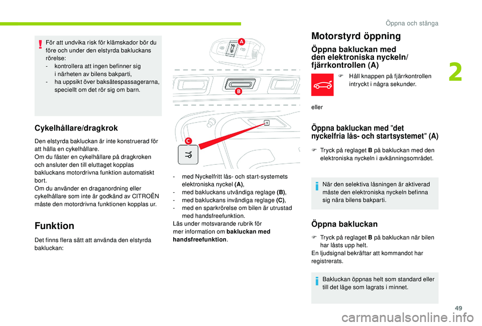 CITROEN C4 SPACETOURER 2021 InstruktionsbÖcker (in Swedish) 49
För att undvika risk för klämskador bör du
före och under den elstyrda bakluckans
rörelse:
-
k
ontrollera att ingen befinner sig
i
närheten av bilens bakparti,
-
h
a uppsikt över CITROEN C4 SPACETOURER 2021 InstruktionsbÖcker (in Swedish) 49
För att undvika risk för klämskador bör du
före och under den elstyrda bakluckans
rörelse:
-
k
ontrollera att ingen befinner sig
i
närheten av bilens bakparti,
-
h
a uppsikt över