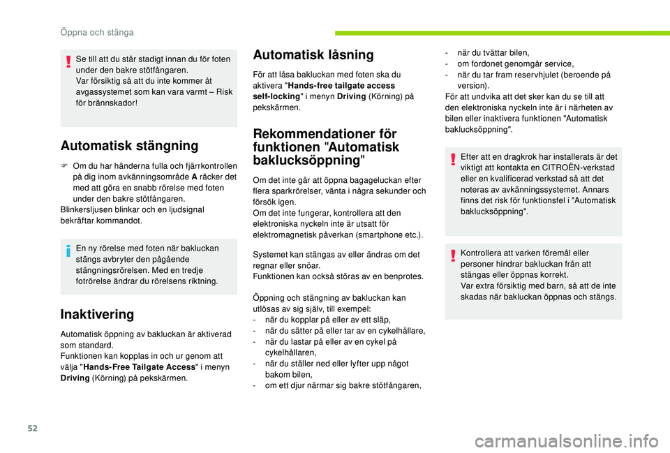 CITROEN C4 SPACETOURER 2021 InstruktionsbÖcker (in Swedish) 52
Se till att du står stadigt innan du för foten
under den bakre stötfångaren.
Var försiktig så att du inte kommer åt
avgassystemet som kan vara varmt – Risk
för brännskador!
Automatisk CITROEN C4 SPACETOURER 2021 InstruktionsbÖcker (in Swedish) 52
Se till att du står stadigt innan du för foten
under den bakre stötfångaren.
Var försiktig så att du inte kommer åt
avgassystemet som kan vara varmt – Risk
för brännskador!
Automatisk