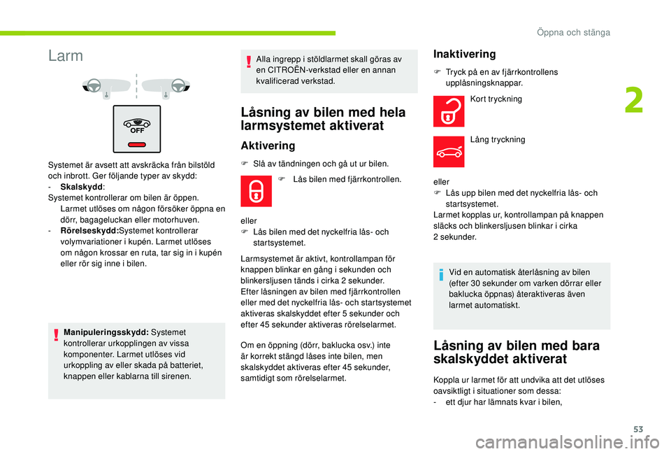 CITROEN C4 SPACETOURER 2021 InstruktionsbÖcker (in Swedish) 53
Larm
Systemet är avsett att avskräcka från bilstöld
och inbrott. Ger följande typer av skydd:
-
Sk
alskydd :
Systemet kontrollerar om bilen är öppen. Larmet utlöses om någon försöker CITROEN C4 SPACETOURER 2021 InstruktionsbÖcker (in Swedish) 53
Larm
Systemet är avsett att avskräcka från bilstöld
och inbrott. Ger följande typer av skydd:
-
Sk
alskydd :
Systemet kontrollerar om bilen är öppen. Larmet utlöses om någon försöker