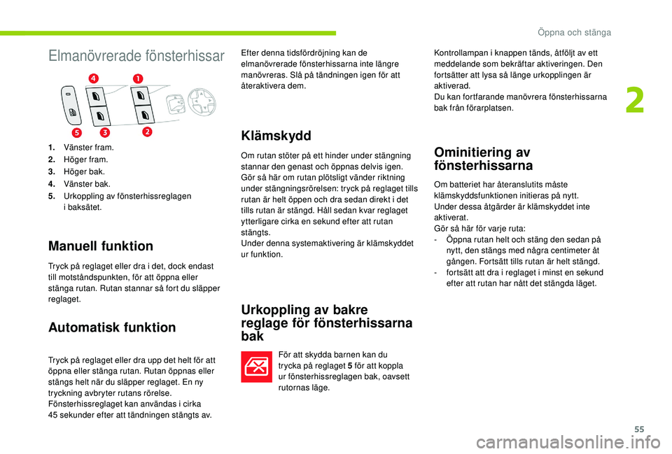 CITROEN C4 SPACETOURER 2021 InstruktionsbÖcker (in Swedish) 55
Elmanövrerade fönsterhissar
Manuell funktion
Tryck på reglaget eller dra i det, dock endast
t ill motståndspunkten, för att öppna eller
stänga rutan. Rutan stannar så fort du släpper
re CITROEN C4 SPACETOURER 2021 InstruktionsbÖcker (in Swedish) 55
Elmanövrerade fönsterhissar
Manuell funktion
Tryck på reglaget eller dra i det, dock endast
t ill motståndspunkten, för att öppna eller
stänga rutan. Rutan stannar så fort du släpper
re