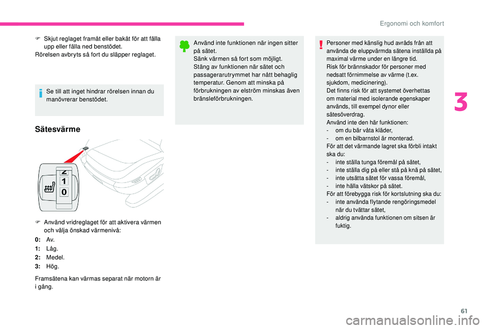 CITROEN C4 SPACETOURER 2021 InstruktionsbÖcker (in Swedish) 61
Sätesvärme
F Använd vridreglaget för att aktivera värmen och välja önskad värmenivå:
0: Av.
1: Låg.
2: Medel.
3: Hög.
Framsätena kan värmas separat när motorn är
i
gång. Använd CITROEN C4 SPACETOURER 2021 InstruktionsbÖcker (in Swedish) 61
Sätesvärme
F Använd vridreglaget för att aktivera värmen och välja önskad värmenivå:
0: Av.
1: Låg.
2: Medel.
3: Hög.
Framsätena kan värmas separat när motorn är
i
gång. Använd