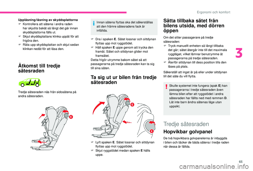 CITROEN C4 SPACETOURER 2021 InstruktionsbÖcker (in Swedish) 65
Ta sig ut ur bilen från tredje
sätesradenSätta tillbaka sätet från
bilens utsida, med dörren
öppen
Om det sitter passagerare på tredje
sätesraden:
F
T
ryck manuellt enheten så lån CITROEN C4 SPACETOURER 2021 InstruktionsbÖcker (in Swedish) 65
Ta sig ut ur bilen från tredje
sätesradenSätta tillbaka sätet från
bilens utsida, med dörren
öppen
Om det sitter passagerare på tredje
sätesraden:
F
T
ryck manuellt enheten så lån