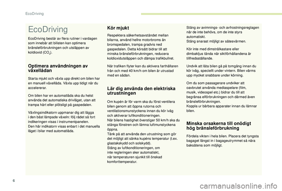 CITROEN C4 SPACETOURER 2021  InstruktionsbÖcker (in Swedish) 6
EcoDriving
EcoDriving består av flera rutiner i vardagen 
s om innebär att bilisten kan optimera 
bränsleförbrukningen och utsläppen av 
koldioxid (CO
2).
Optimera användningen av 
växellåda