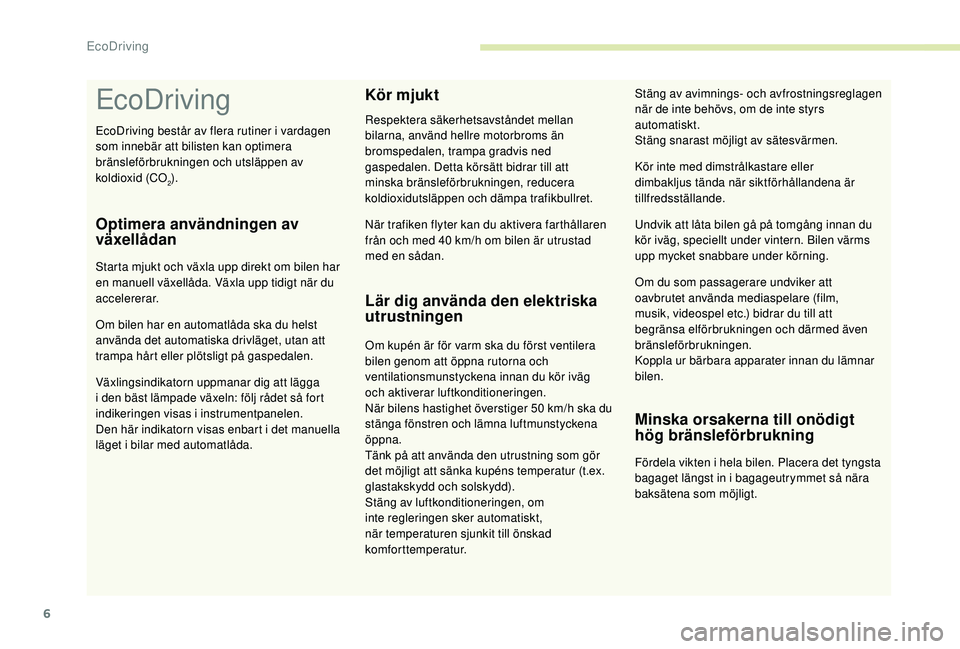 CITROEN C4 SPACETOURER 2021 InstruktionsbÖcker (in Swedish) 6
EcoDriving
EcoDriving består av flera rutiner i vardagen
s om innebär att bilisten kan optimera
bränsleförbrukningen och utsläppen av
koldioxid (CO
2).
Optimera användningen av
växellåda CITROEN C4 SPACETOURER 2021 InstruktionsbÖcker (in Swedish) 6
EcoDriving
EcoDriving består av flera rutiner i vardagen
s om innebär att bilisten kan optimera
bränsleförbrukningen och utsläppen av
koldioxid (CO
2).
Optimera användningen av
växellåda