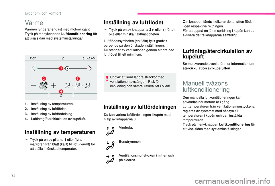CITROEN C4 SPACETOURER 2021 InstruktionsbÖcker (in Swedish) 72
Värme
Värmen fungerar endast med motorn igång.
Tryck på menyknappen Luftkonditionering för
att visa sidan med systeminställningar.
1. Inställning av temperaturen.
2. Inställning av luftfl CITROEN C4 SPACETOURER 2021 InstruktionsbÖcker (in Swedish) 72
Värme
Värmen fungerar endast med motorn igång.
Tryck på menyknappen Luftkonditionering för
att visa sidan med systeminställningar.
1. Inställning av temperaturen.
2. Inställning av luftfl