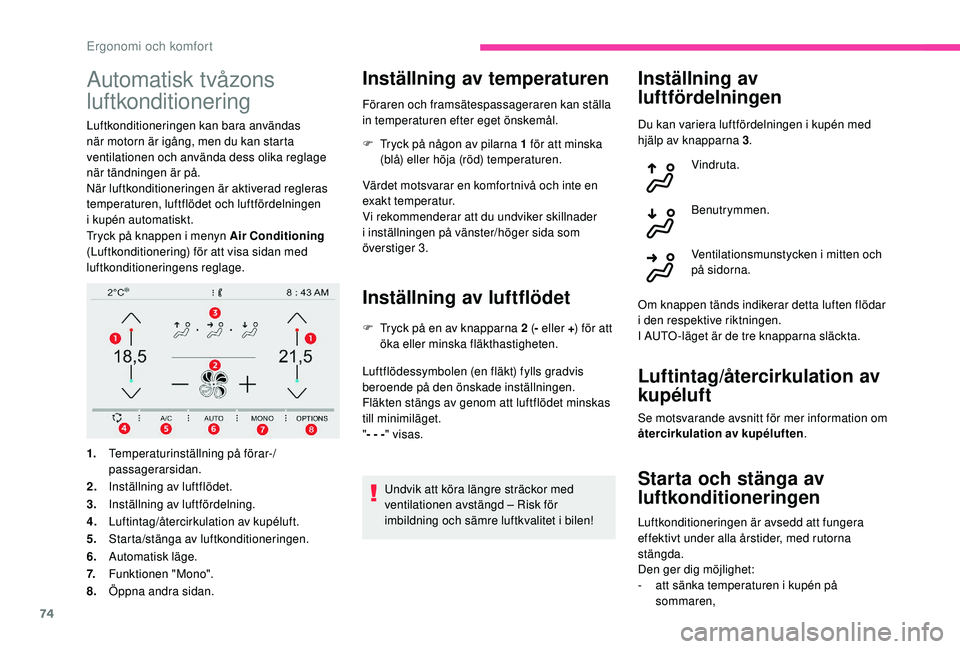 CITROEN C4 SPACETOURER 2021 InstruktionsbÖcker (in Swedish) 74
Automatisk tvåzons
luftkonditionering
Luftkonditioneringen kan bara användas
när motorn är igång, men du kan starta
ventilationen och använda dess olika reglage
när tändningen är på.
CITROEN C4 SPACETOURER 2021 InstruktionsbÖcker (in Swedish) 74
Automatisk tvåzons
luftkonditionering
Luftkonditioneringen kan bara användas
när motorn är igång, men du kan starta
ventilationen och använda dess olika reglage
när tändningen är på.