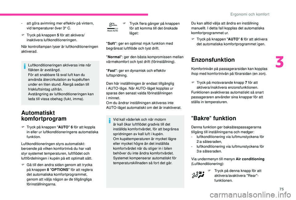 CITROEN C4 SPACETOURER 2021 InstruktionsbÖcker (in Swedish) 75
Mode AUTO
F Tryck på knappen 5 för att aktivera/
inaktivera luftkonditioneringen.
När kontrollampan lyser är luftkonditioneringen
aktiverad.
Luftkonditioneringen aktiveras inte när
fläkte CITROEN C4 SPACETOURER 2021 InstruktionsbÖcker (in Swedish) 75
Mode AUTO
F Tryck på knappen 5 för att aktivera/
inaktivera luftkonditioneringen.
När kontrollampan lyser är luftkonditioneringen
aktiverad.
Luftkonditioneringen aktiveras inte när
fläkte