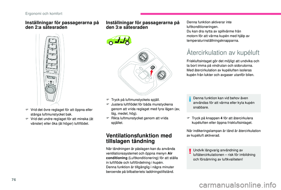 CITROEN C4 SPACETOURER 2021 InstruktionsbÖcker (in Swedish) 76
Inställningar för passagerarna på
den 2:a sätesradenInställningar för passagerarna på
den 3:e sätesraden
Ventilationsfunktion med
tillslagen tändning
F Vrid det övre reglaget för att CITROEN C4 SPACETOURER 2021 InstruktionsbÖcker (in Swedish) 76
Inställningar för passagerarna på
den 2:a sätesradenInställningar för passagerarna på
den 3:e sätesraden
Ventilationsfunktion med
tillslagen tändning
F Vrid det övre reglaget för att