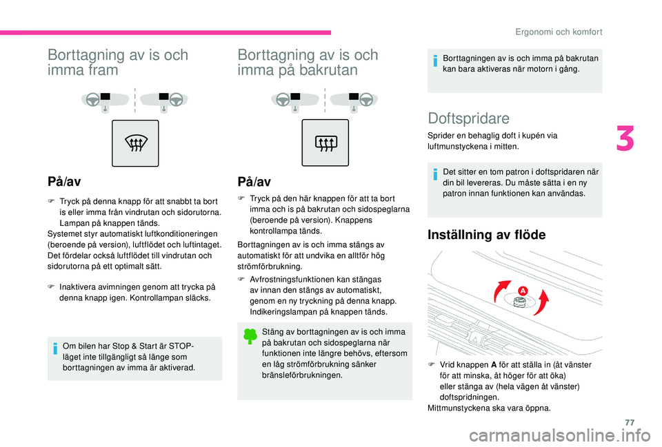 CITROEN C4 SPACETOURER 2021 InstruktionsbÖcker (in Swedish) 77
Borttagning av is och
imma fram
På/av
F Tryck på denna knapp för att snabbt ta bort is eller imma från vindrutan och sidorutorna.
Lampan på knappen tänds.
Systemet styr automatiskt luftkond CITROEN C4 SPACETOURER 2021 InstruktionsbÖcker (in Swedish) 77
Borttagning av is och
imma fram
På/av
F Tryck på denna knapp för att snabbt ta bort is eller imma från vindrutan och sidorutorna.
Lampan på knappen tänds.
Systemet styr automatiskt luftkond